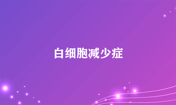 白细胞减少症