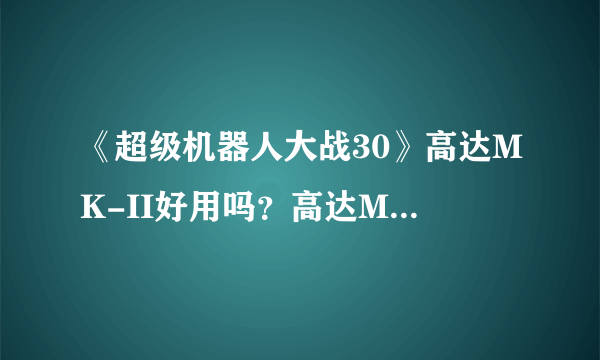 《超级机器人大战30》高达MK-II好用吗？高达MK-II机体分析