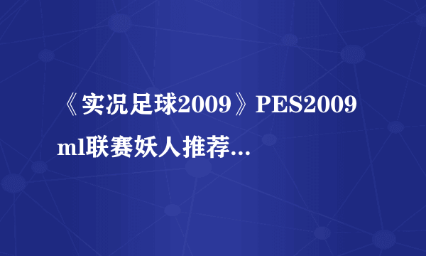 《实况足球2009》PES2009ml联赛妖人推荐及其成长曲线