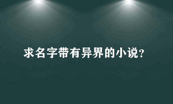 求名字带有异界的小说？