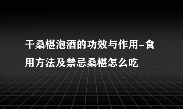 干桑椹泡酒的功效与作用-食用方法及禁忌桑椹怎么吃