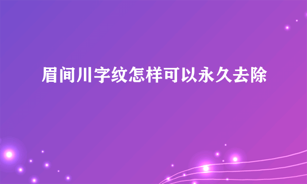 眉间川字纹怎样可以永久去除