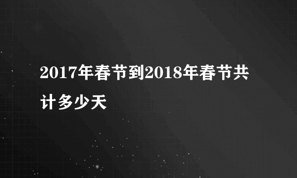 2017年春节到2018年春节共计多少天