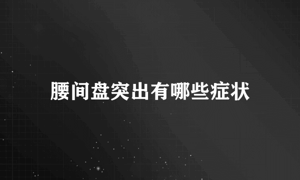 腰间盘突出有哪些症状