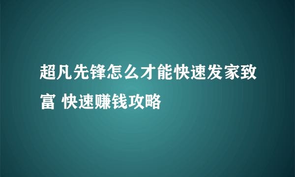 超凡先锋怎么才能快速发家致富 快速赚钱攻略