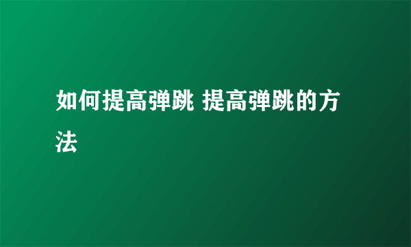 如何提高弹跳 提高弹跳的方法