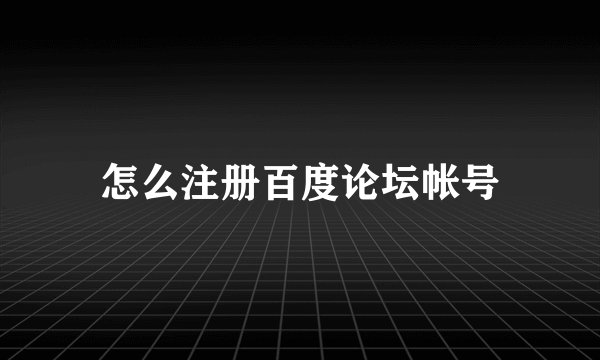 怎么注册百度论坛帐号