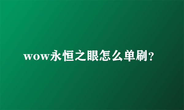 wow永恒之眼怎么单刷？