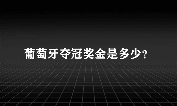 葡萄牙夺冠奖金是多少？