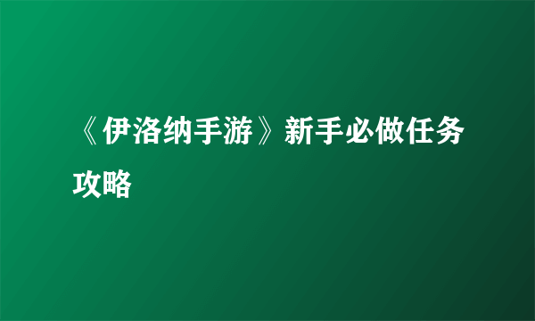 《伊洛纳手游》新手必做任务攻略