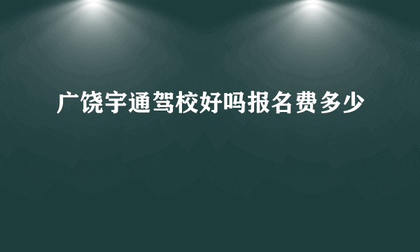 广饶宇通驾校好吗报名费多少