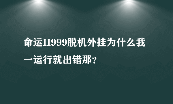 命运II999脱机外挂为什么我一运行就出错那？