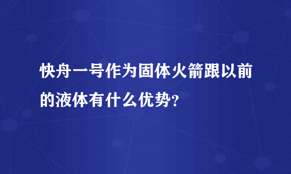 快舟一号作为固体火箭跟以前的液体有什么优势？