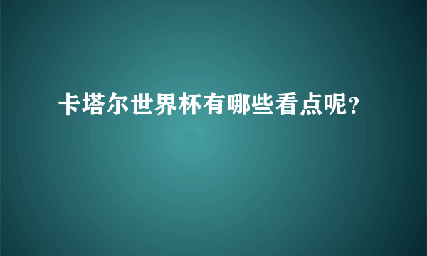 卡塔尔世界杯有哪些看点呢？