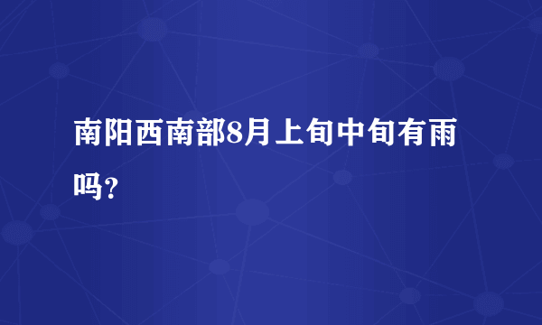 南阳西南部8月上旬中旬有雨吗？