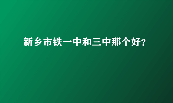 新乡市铁一中和三中那个好？