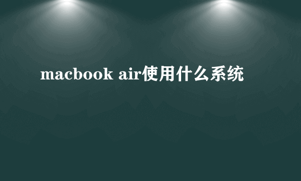 macbook air使用什么系统