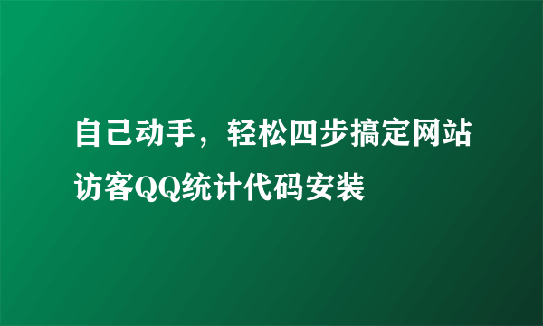 自己动手，轻松四步搞定网站访客QQ统计代码安装