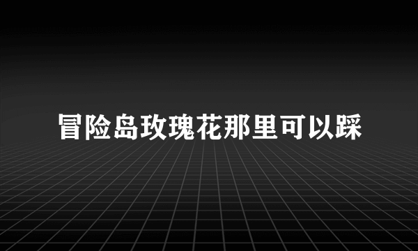 冒险岛玫瑰花那里可以踩