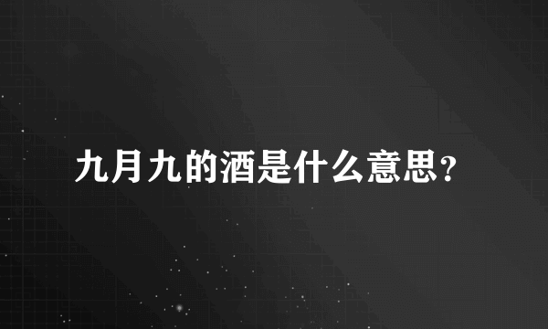 九月九的酒是什么意思？