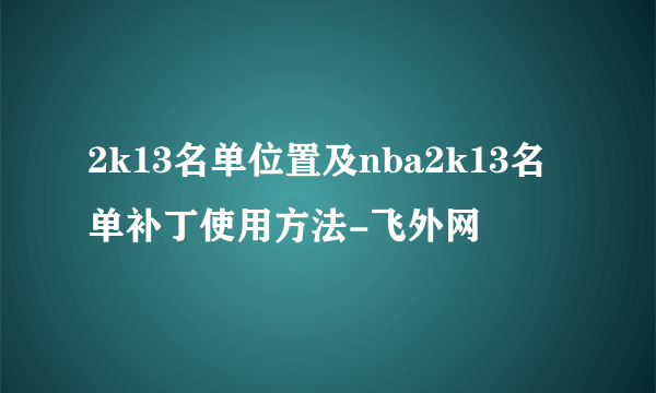 2k13名单位置及nba2k13名单补丁使用方法-飞外网