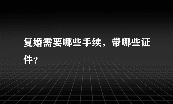 复婚需要哪些手续，带哪些证件？