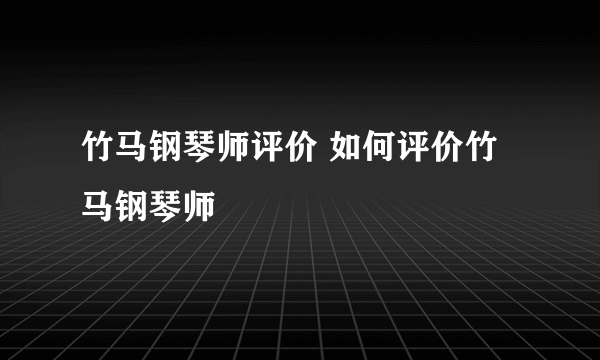 竹马钢琴师评价 如何评价竹马钢琴师