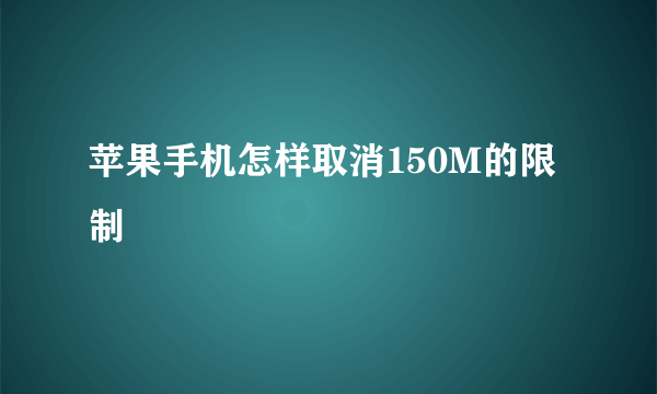 苹果手机怎样取消150M的限制