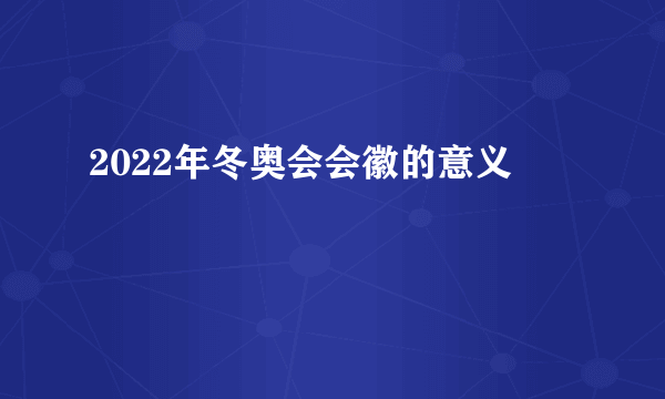 2022年冬奥会会徽的意义