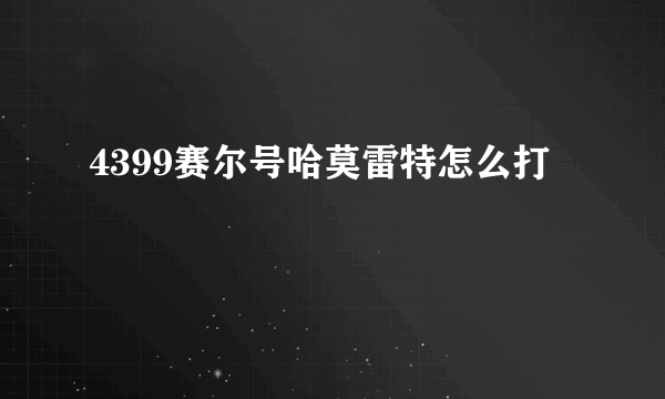 4399赛尔号哈莫雷特怎么打