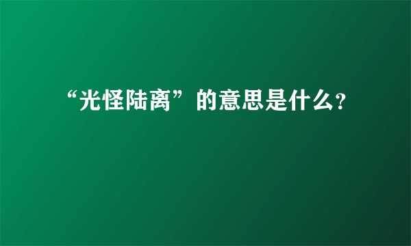 “光怪陆离”的意思是什么？