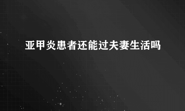 亚甲炎患者还能过夫妻生活吗