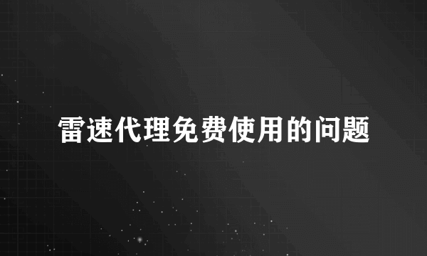 雷速代理免费使用的问题