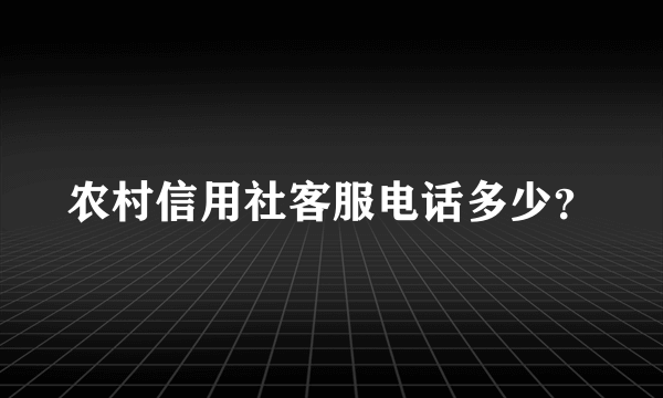 农村信用社客服电话多少？