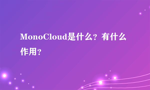 MonoCloud是什么？有什么作用？