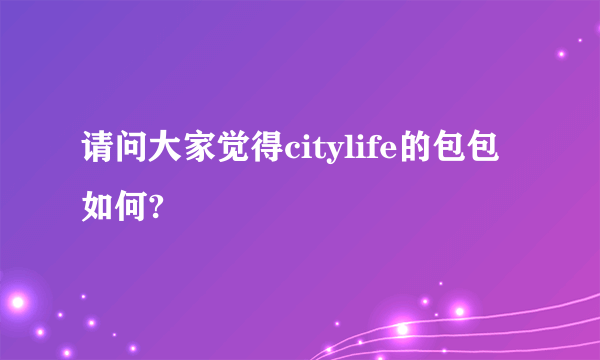 请问大家觉得citylife的包包如何?