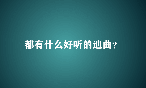 都有什么好听的迪曲？