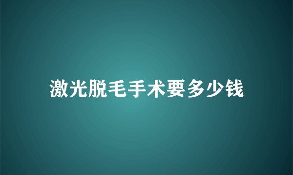 激光脱毛手术要多少钱