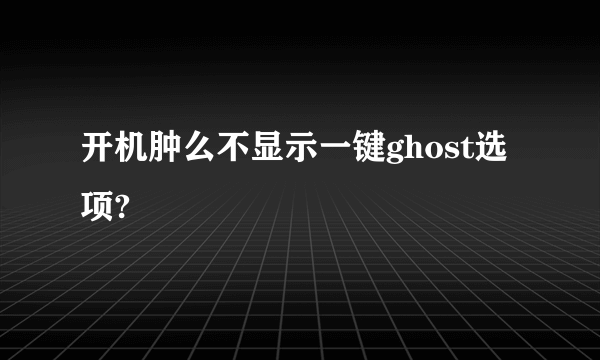 开机肿么不显示一键ghost选项?