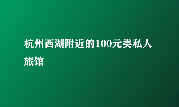 杭州西湖附近的100元类私人旅馆