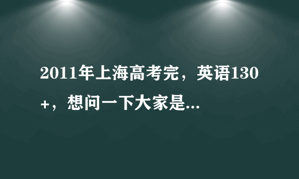 2011年上海高考完，英语130+，想问一下大家是否适合出国，还是留在中国？（总分不是很高。。）？