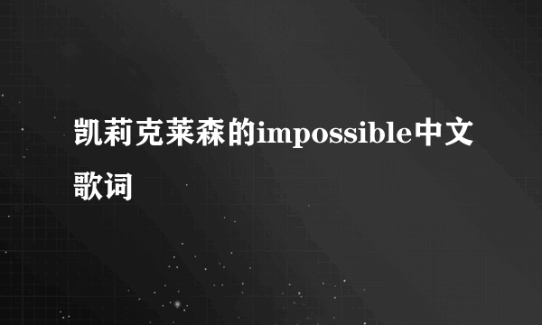 凯莉克莱森的impossible中文歌词