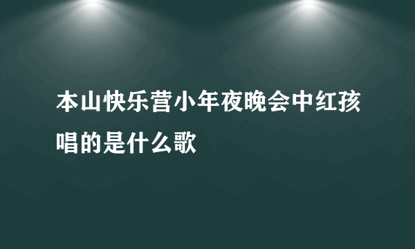 本山快乐营小年夜晚会中红孩唱的是什么歌