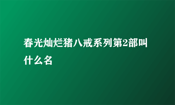 春光灿烂猪八戒系列第2部叫什么名