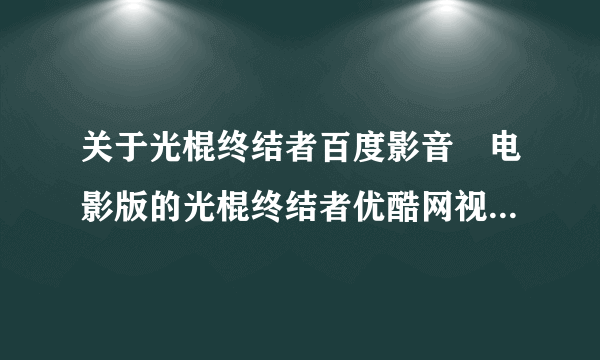 关于光棍终结者百度影音　电影版的光棍终结者优酷网视频在线观看　光棍终结者迅雷下载？什么时候上映？