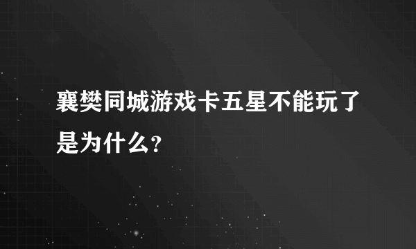 襄樊同城游戏卡五星不能玩了是为什么？