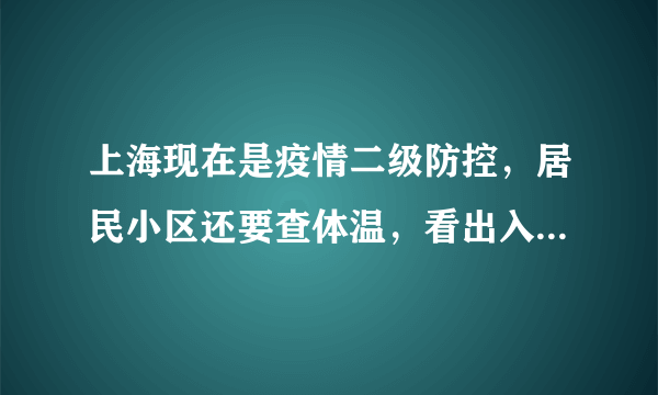 上海现在是疫情二级防控，居民小区还要查体温，看出入证，小区外人员进小区还有填信息吗？