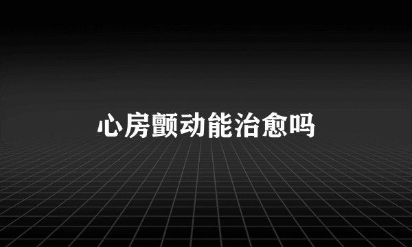 心房颤动能治愈吗