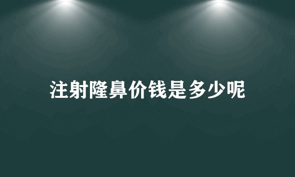 注射隆鼻价钱是多少呢