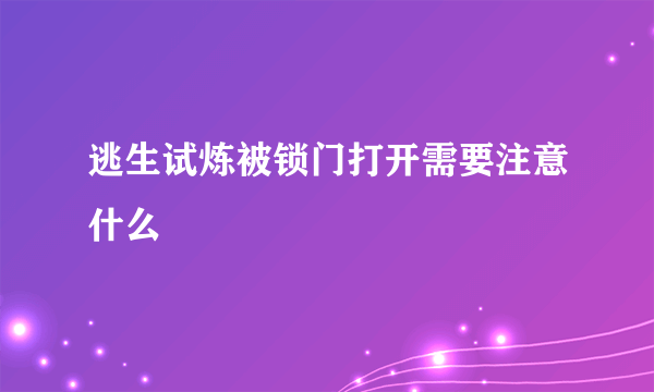 逃生试炼被锁门打开需要注意什么